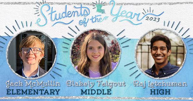 2023 Students of the Year: Jack McMullin, Elementary | Blakely Falgout, Middle | Raj Letchuman, High