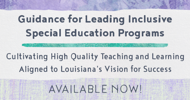 Guidance for Leading Inclusive Special Education Programs - Cultivating High Quality Teaching and Learning Aligned to Louisiana&#39;s Vision for Success