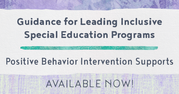 Guidance for Leading Inclusive Special Education Programs - Positive Behavior Intervention Supports - Available now!