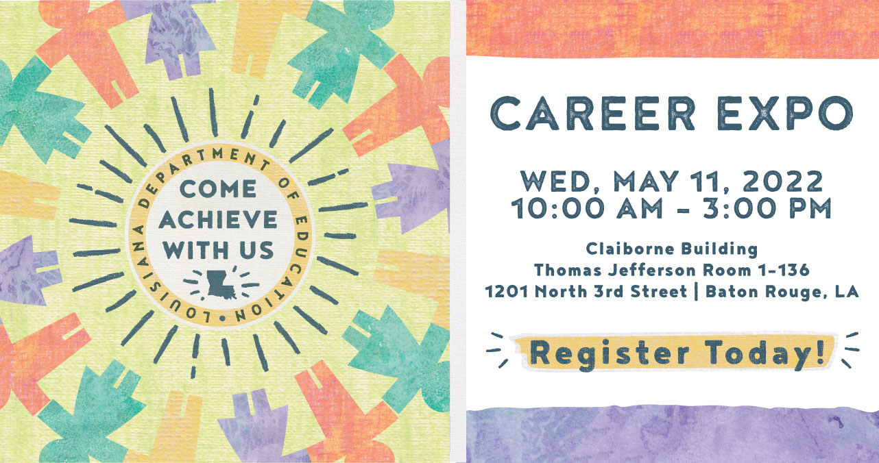 Come Achieve with Us - LDOE Career Expo Wed, May 11, 2022 | 10-3 | Claiborne Building, Thomas Jefferson Room 1-136 | 1201 North 3rd Street, Baton Rouge, LA | Register Today!