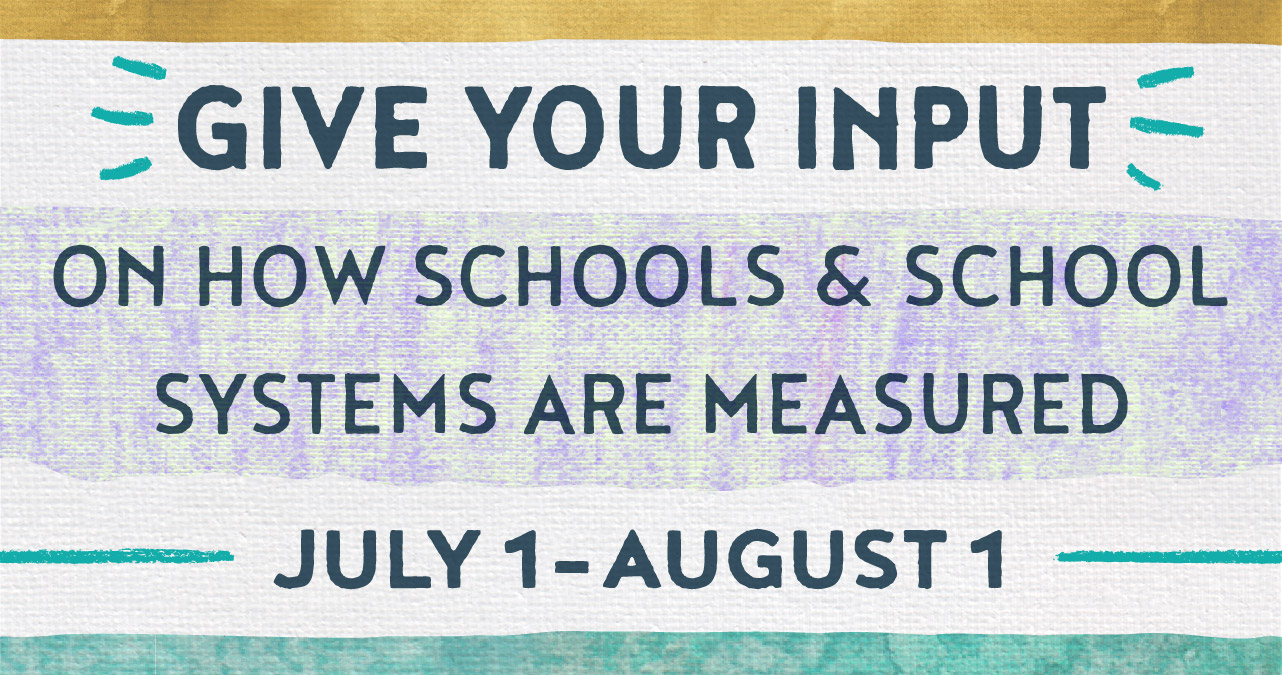 Give your input on how schools and school systems are measured - July 1 through August 1